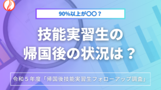 90%以上が〇〇？技能実習生の帰国後フォローアップ調査